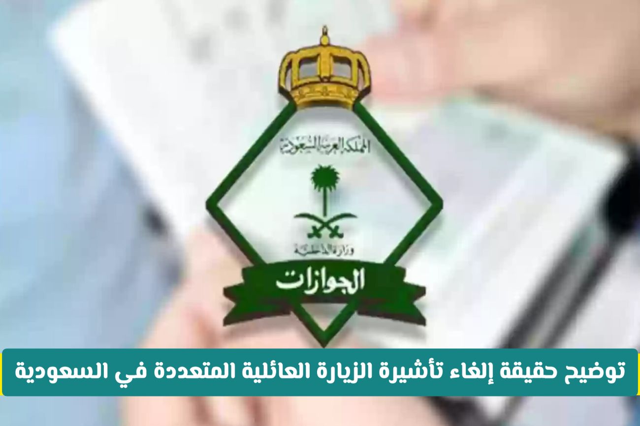 هل تم إلغاء تأشيرة الزيارة العائلية المتعددة في المملكة