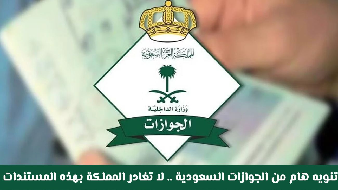 تنويه هام من الجوازات السعودية ... لا تغادر المملكة بهذه المستندات من اليوم سيتم إرجاعك