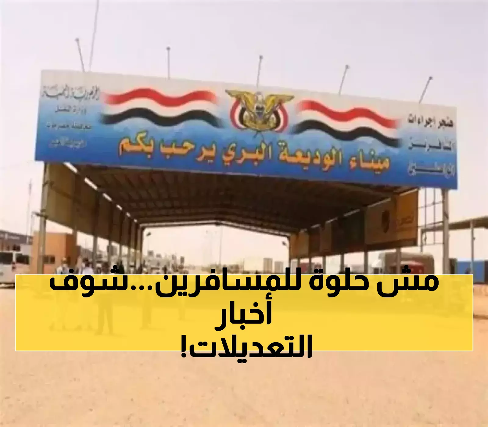 ذعر بين المسافرين: منفذ الوديعة يطلق قراراً صاعقاً ويعلن تعديلات جديدة.. لن تتمكن من العبور إلا بهذه الشروط !