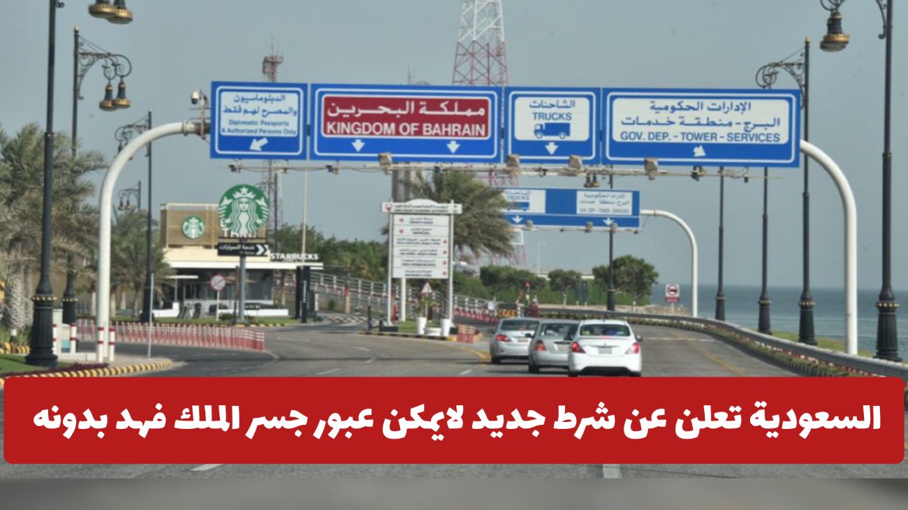 عاجل: السعودية تعلن عن شرط جديد لايمكن عبور جسر الملك فهد بدونه .. ماهو؟