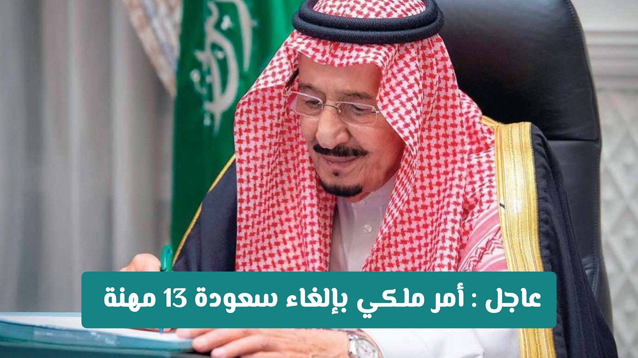 امر ملكي بالغاء سعودة 13 مهنة وتسمح السعودية للوافدين بالعودة للعمل فيها