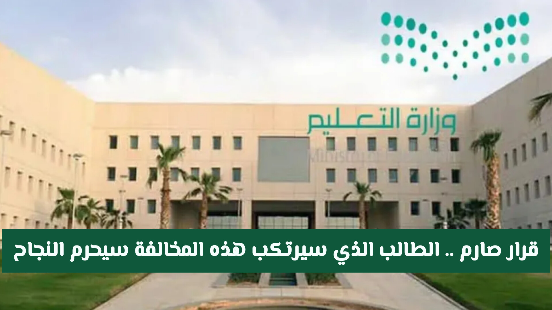 قرار صارم من وزارة التعليم السعودية .. الطالب الذي سيرتكب هذه المخالفة سيحرم النجاح ولو كان عبقريا